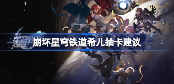 崩坏星穹铁道希儿值得抽吗-崩坏星穹铁道希儿抽不抽