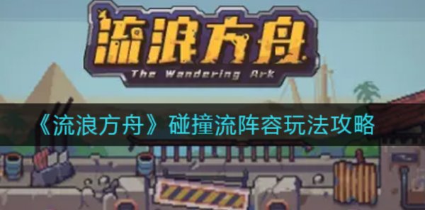流浪方舟|碰撞流陣容玩法攻略