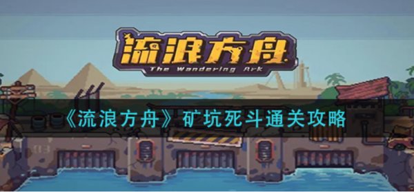 流浪方舟|礦坑死鬥通關攻略