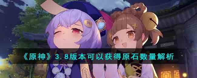 《原神》3.8版本可以獲得原石數量解析