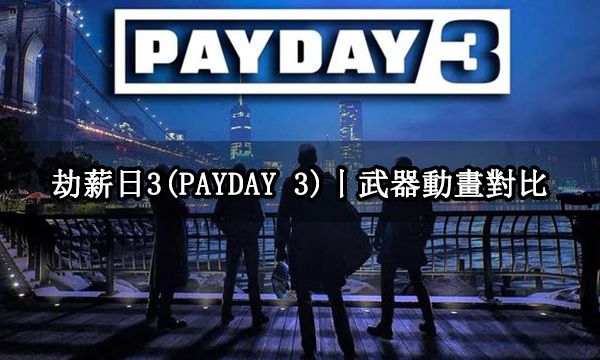 劫薪日3(PAYDAY 3)丨武器動畫對比