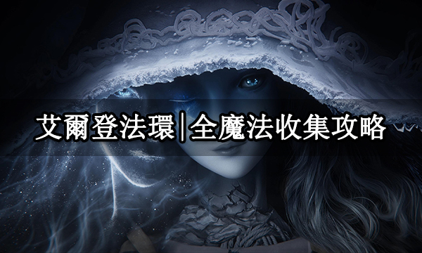 艾爾登法環|全魔法收集攻略|全魔法获取方法和地点一览