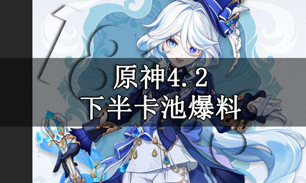原神4.2下半卡池爆料 原神4.2下半卡池角色一覽