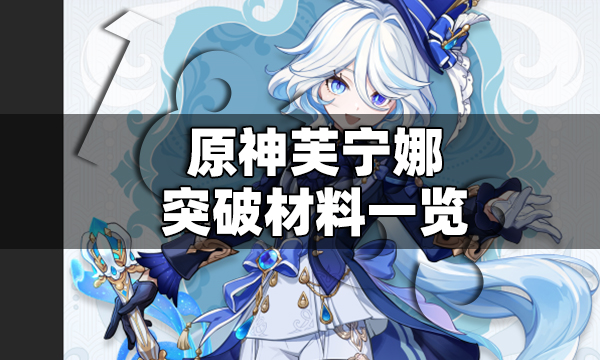 原神芙寧娜突破材料一覽 芙寧娜突破材料有哪些