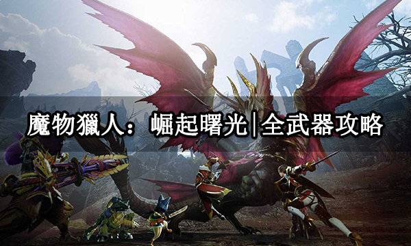 魔物獵人崛起曙光|全武器攻略|動作派生|翔蟲技能介紹