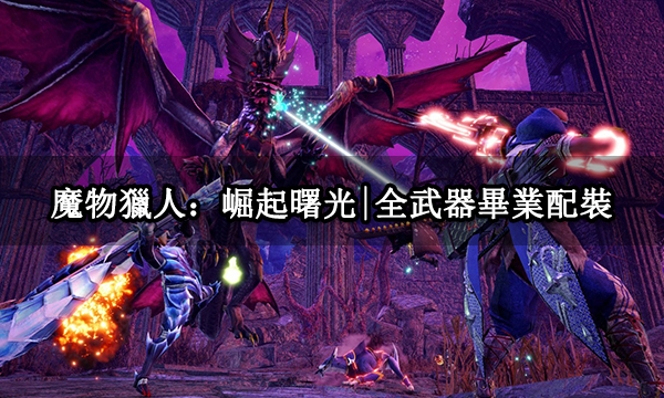 魔物獵人崛起曙光|全武器畢業配裝合集